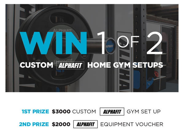 WIN  1of 2 Custom AlphaFit Gym Set Ups • 1st Prize $3000 Voucher • 2nd Prize $2000 Voucher